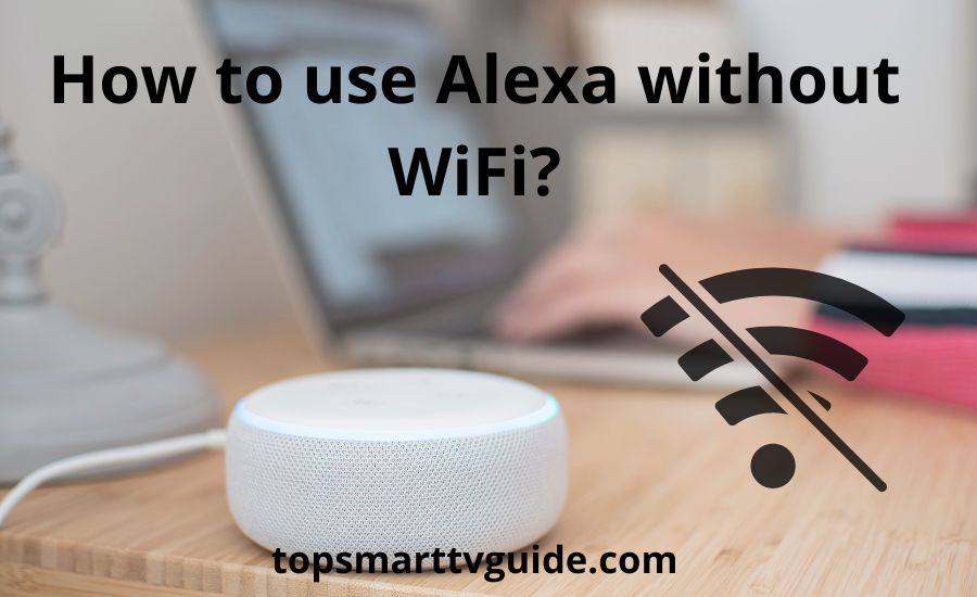 How to use Alexa without WiFi: top 2 helpful steps & guide