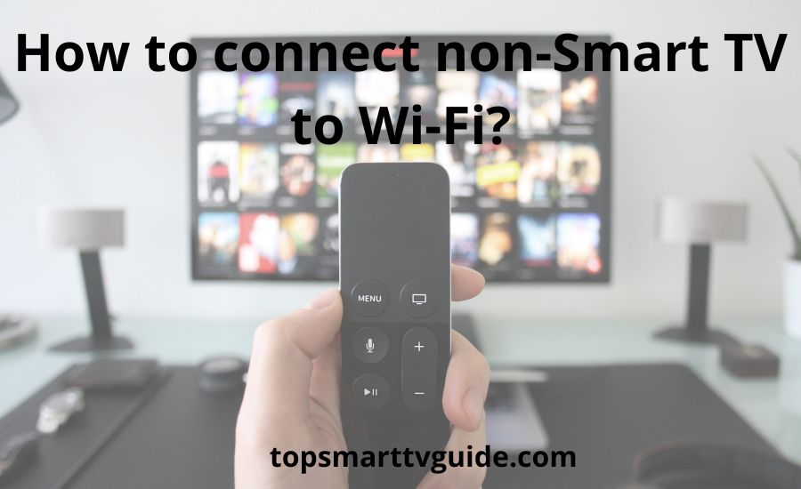 How to connect non smart TV to WiFi: top 5 tips & best guide