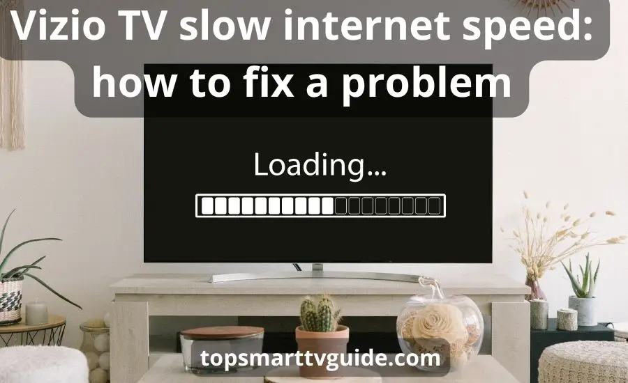 Vizio TV slow internet speed: best 6 helpful tips & reasons